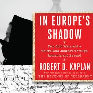 «In Europe's Shadow: Two Cold Wars and a Thirty-Years Journey Through Romania and Beyond» by Robert D. Kaplan