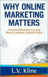 Why Online Marketing Matters - How Small Business Can Get More Customers, Sales & Profits (Repost)