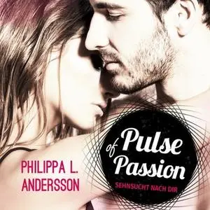 «Pulse of Passion: Sehnsucht nach dir» by Philippa L. Andersson