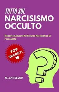 Tutto Sul Narcisismo Occulto: Risposte Accurate Al Disturbo Narcisistico Di Personalità