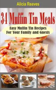 «34 Muffin Tin Meals» by Alicia Reaves