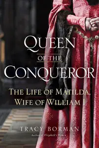 Queen of the Conqueror: The Life of Matilda, Wife of William I