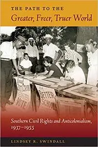 The Path to the Greater, Freer, Truer World: Southern Civil Rights and Anticolonialism, 1937–1955