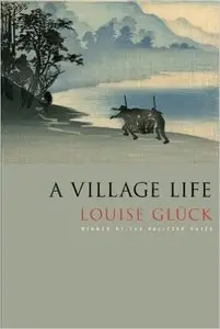 Louise Gluck - A Village Life [Repost]