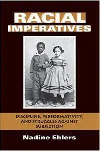 Racial Imperatives: Discipline, Performativity, and Struggles against Subjection