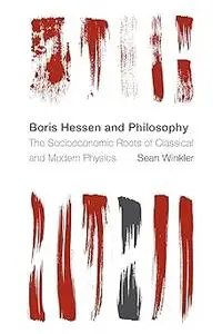 The Boris Hessen and Philosophy: The Socioeconomic Roots of Classical and Modern Physics