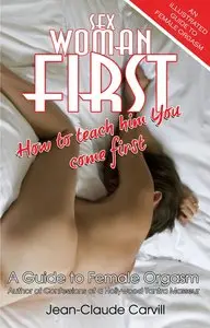 Sex: Woman First - How to teach him You come First - Guide to Female Orgasm