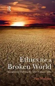 Ethics for a Broken World: Imagining Philosophy After Catastrophe