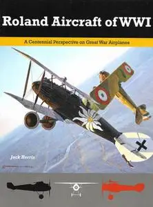 Roland Aircraft of WWI (Great War Aviation Centennial Series №9)