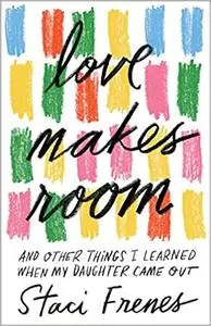 Love Makes Room: And Other Things I Learned When My Daughter Came Out