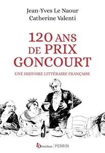 Jean-Yves Le Naour, Catherine Valenti, "120 ans de Prix Goncourt: Une histoire littéraire française"