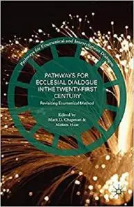 Pathways for Ecclesial Dialogue in the Twenty-First Century: Revisiting Ecumenical Method