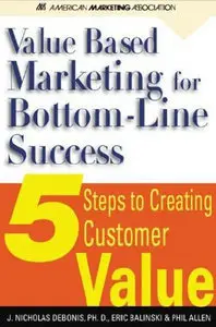 Value-Based Marketing for Bottom-Line Success : 5 Steps to Creating Customer Value (repost)