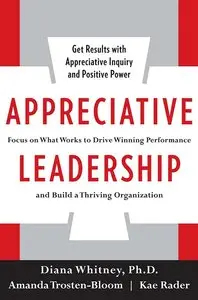 Appreciative Leadership: Focus on What Works to Drive Winning Performance and Build a Thriving Organization (repost)