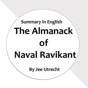 «The Almanack of Naval Ravikant - Summary in English» by Jee Utrecht