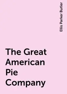 «The Great American Pie Company» by Ellis Parker Butler