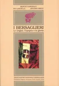 I Bersaglieri: Le origini, l'epoea e la gloria - Associazione Nazionale (1997)