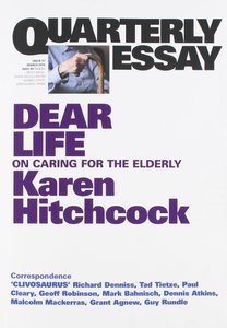 Quarterly Essay 57, Dear Life: On Caring for the Elderly 