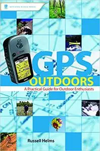 GPS Outdoors: A Practical Guide for Outdoor Enthusiasts