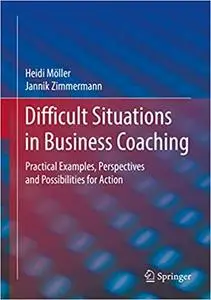 Difficult Situations in Business Coaching: Practical Examples, Perspectives and Possibilities for Action