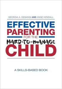 Effective Parenting for the Hard-to-Manage Child: A Skills-Based Book (repost)