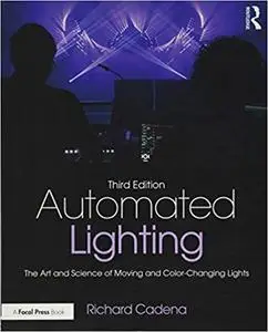 Automated Lighting: The Art and Science of Moving and Color-Changing Lights Ed 3