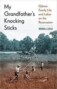 My Grandfather's Knocking Sticks: Ojibwe Family Life and Labor on the Reservation