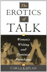 The Erotics of Talk: Women's Writing and Feminist Paradigms by Carla Kaplan