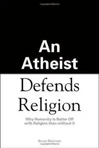 An Atheist Defends Religion: Why Humanity is Better Off with Religion Than Without It (Repost)