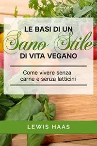 Le basi di un sano stile di vita vegano. Come vivere senza carne e senza latticini