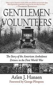 Gentlemen Volunteers: The Story of the American Ambulance Drivers in the Great War