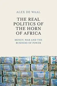 The Real Politics of the Horn of Africa: Money, War and the Business of Power