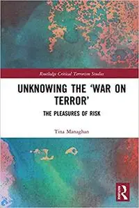 Unknowing the ‘War on Terror’: The Pleasures of Risk