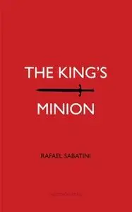 «The King's Minion» by Rafael Sabatini