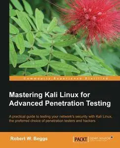 Mastering Kali Linux for Advanced Penetration Testing (repost)
