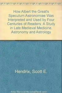 How Albert the Great's Speculum Astronomiae Was Interpreted and Used by Four Centuries of Readers