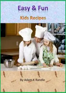 «Easy & Fun: Kids Recipes» by Adam Randle