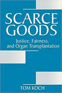 Scarce Goods: Justice, Fairness, and Organ Transplantation