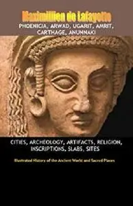 Phoenicia, Arwad, Ugarit, Amrit, Carthage, Anunnaki: Cities, Archeology, Artifacts, Religion, Inscriptions, Slabs, Sites.