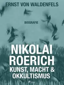 «Nikolai Roerich: Kunst, Macht und Okkultismus» by Ernst von Waldenfels