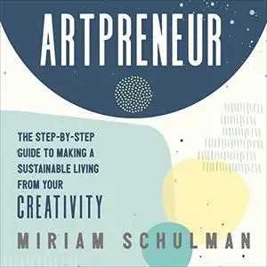 Artpreneur: The Step-by-Step Guide to Making a Sustainable Living from Your Creativity [Audiobook]