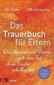 Das Trauerbuch für Eltern: Was Müttern und Vätern nach dem Tod ihres Kindes geholfen hat