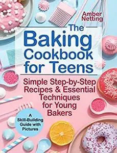 The Baking Cookbook for Teens