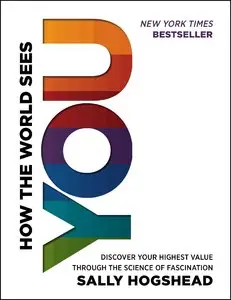 How the World Sees You: Discover Your Highest Value Through the Science of Fascination [Repost]
