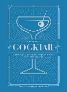 The Essential Cocktail Book: A Complete Guide to Modern Drinks with 150 Recipes