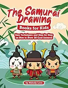 The Samurai Drawing Books for Kids: Easy Techniques and Step-by-Step on How to Draw 30 Cool Samurai