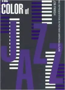 The Color of Jazz: Race and Representation in Postwar American Culture by Jon Panish