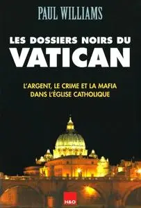 Paul Williams, "Les dossiers noirs du Vatican : L'argent, le crime et la mafia dans l'Eglise catholique"