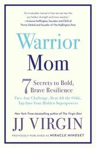 «Warrior Mom: 7 Secrets to Bold, Brave Resilience» by JJ Virgin