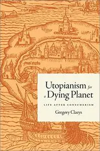 Utopianism for a Dying Planet: Life After Consumerism